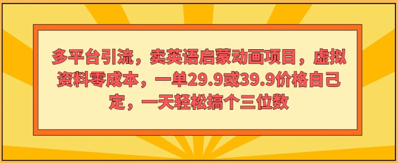 多平台引流，卖英语启蒙动画项目，虚拟资料零成本，一单29.9或39.9价格自己定| 网创圈