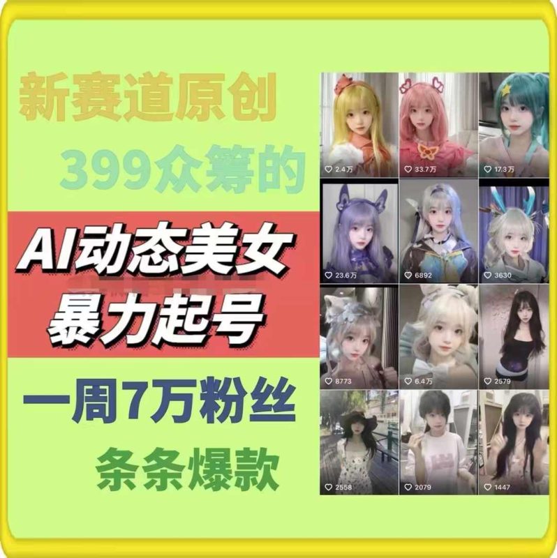 AI动态美女暴力起号，新赛道原创作品，条条爆款，一周7万粉丝| 网创圈