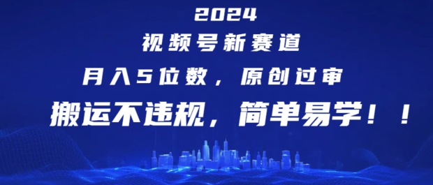 2024视频号新赛道，月入5位数+，原创过审，搬运不违规，简单易学【揭秘】| 网创圈