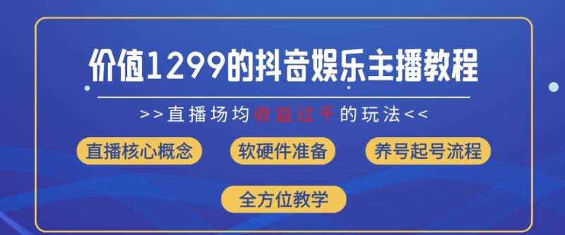 价值1299的抖音娱乐主播场均直播收入过千打法教学(8月最新)【揭秘】| 网创圈
