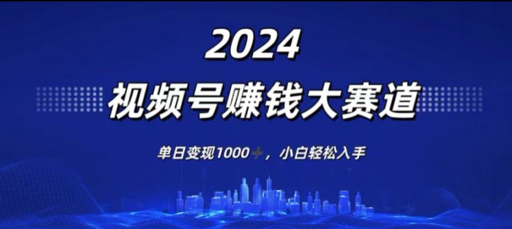 2024年度视频号赚钱大赛道，单日变现1K，小白轻松入手| 网创圈
