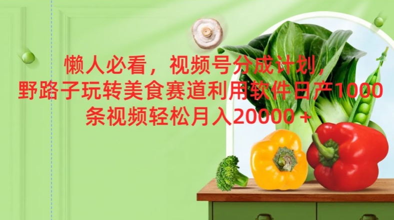 懒人必看，视频号分成计划，野路子玩转美食赛道利用软件，日产100条视频| 网创圈