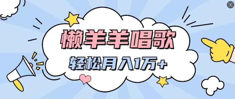 懒洋洋唱歌项目，制作简单，轻松月入过W| 网创圈