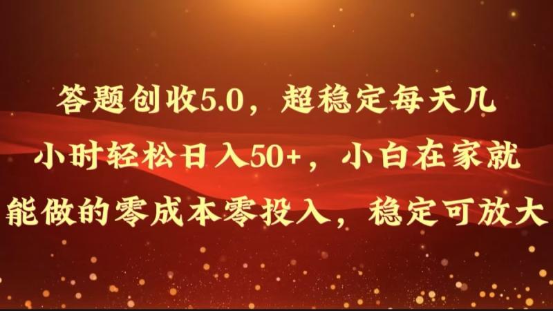 答题创收5.0，超稳定每天几小时轻松日入50+，小白在家就能做的零成本零投入| 网创圈