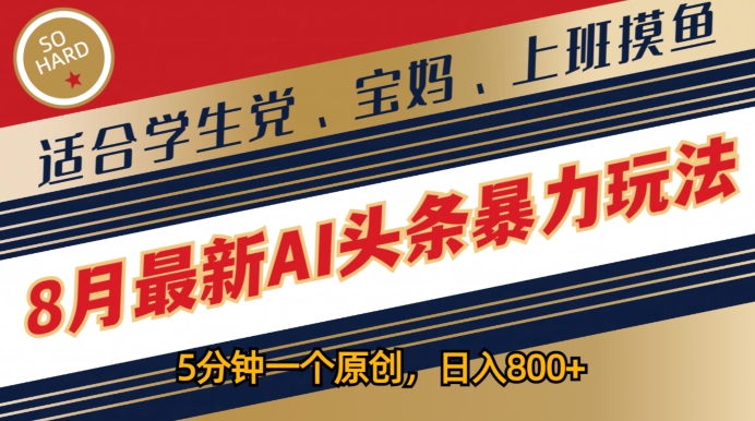 8月最新AI头条暴力玩法，5分钟一个原创，适合学生党、宝妈、上班摸鱼| 网创圈