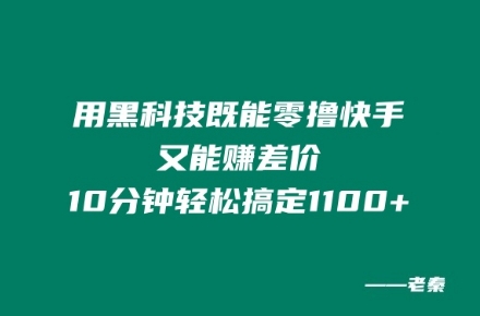 用黑科技既能零撸快手又能赚差价，10分钟轻松搞定1100+| 网创圈