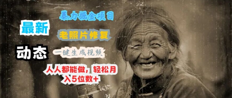 最新暴力掘金项目 老照片修复，一键生成动态视频，人人都能做，轻松月入5位数+| 网创圈