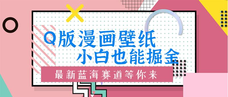 Q版漫画壁纸：小白也能掘金的创意蓝海赛道| 网创圈