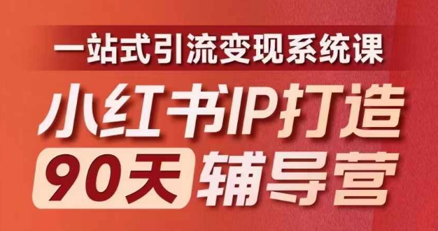 小红书IP打造90天辅导营(第十期)​内容全面升级，一站式引流变现系统课| 网创圈