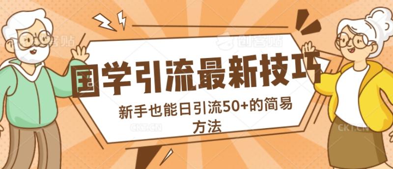 国学引流最新技巧，新手也能日引流50+的简易方法| 网创圈