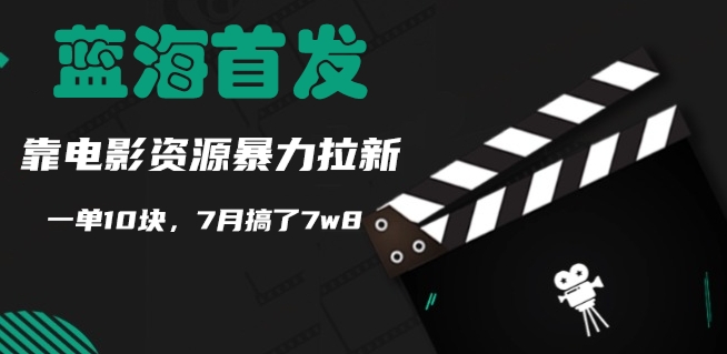 蓝海首发，靠电影资源暴力拉新，一单10块，7月搞了7w8| 网创圈