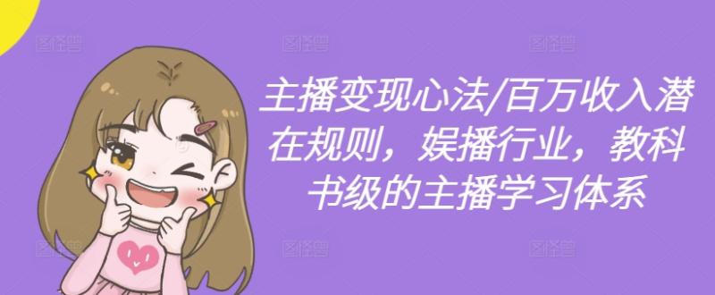 主播变现心法/百万收入潜在规则，娱播行业，教科书级的主播学习体系| 网创圈