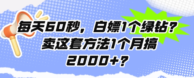 每天60秒，白嫖1个绿钻?卖这套方法1个月搞2000+?| 网创圈