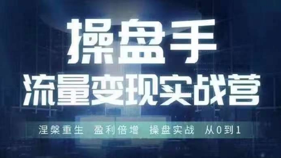 操盘手流量实战变现营6月28-30号线下课，涅槃重生 盈利倍增 操盘实战 从0到1| 网创圈