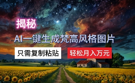 揭秘AI一键生成梵高风格图片，只需复制粘贴，轻松月入万元| 网创圈