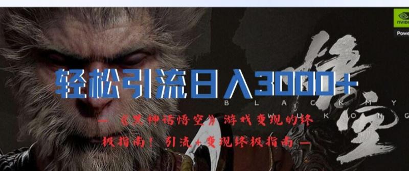 轻松引流日入3k，《黑神话悟空》游戏变现的终极指南!引流+变现终极指南| 网创圈