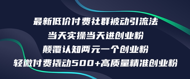 最新低价付费社群日引500+高质量精准创业粉，当天实操当天进创业粉，日轻松变现5K+| 网创圈
