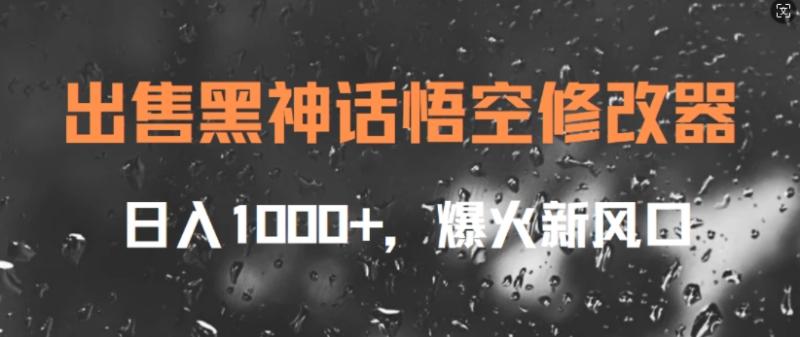 出售黑神话悟空修改器，日入1k+，爆火新风口| 网创圈