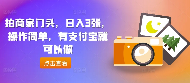 拍商家门头，日入3张，操作简单，有支付宝就可以做| 网创圈