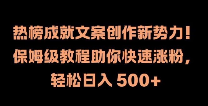 热榜成就文案创作新势力，保姆级教程助你快速涨粉，轻松日入 500+| 网创圈