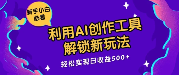 利用AI创作工具，解锁新玩法，轻松实现日收益几张| 网创圈