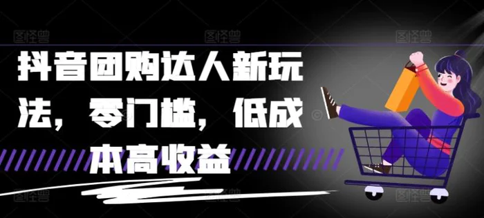 抖音团购达人新玩法，零门槛，低成本高收益| 网创圈