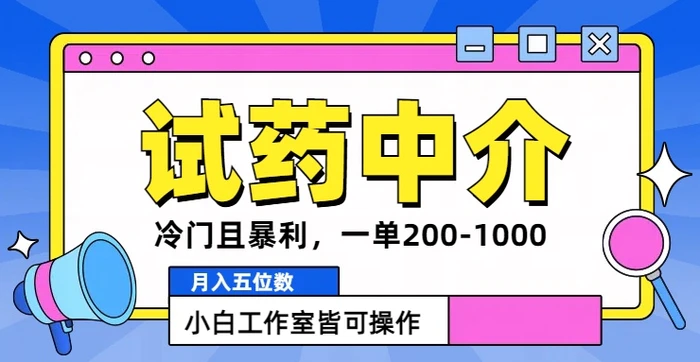冷门且暴利的试药中介项目，一单利润200~1000.月入五位数，小白工作室皆可操作| 网创圈