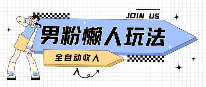 男粉2.0懒人玩法，被动收入，日入2张| 网创圈