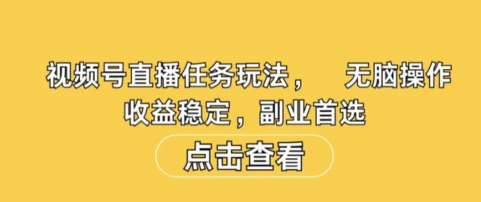 视频号直播任务玩法，无脑操作，收益稳定，副业首选| 网创圈