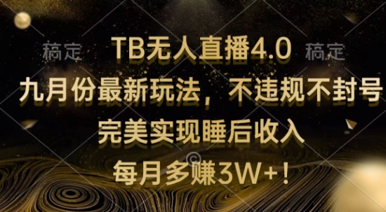 TB无人直播4.0九月份最新玩法，不违规不封号，完美实现睡后收入| 网创圈