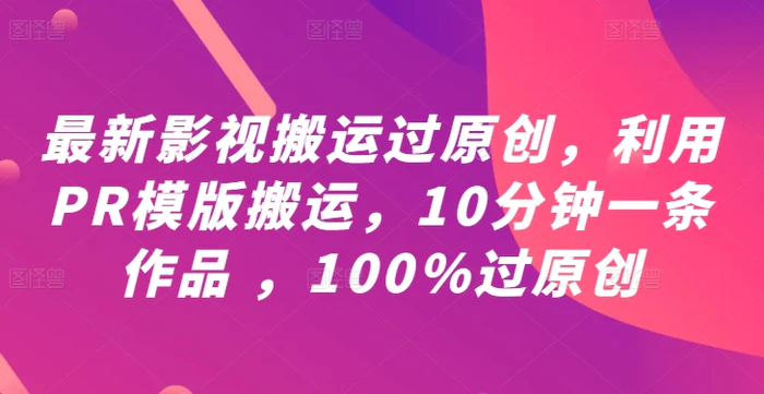 最新影视搬运过原创，利用PR模版搬运，10分钟一条作品 ，100%过原创【教程+PR模板】| 网创圈