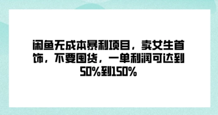 闲鱼无成本暴利项目，卖女生首饰，不要囤货，一单利润可达到50%到150%| 网创圈