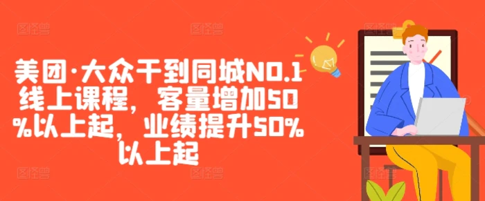 美团·大众干到同城NO.1线上课程，客量增加50%以上起，业绩提升50%以上起| 网创圈