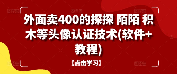 外面卖400的探探 陌陌 积木等头像认证技术(软件+教程)| 网创圈