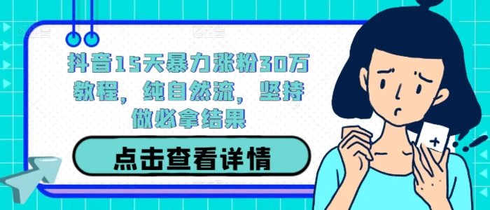 抖音15天暴力涨粉30万教程，纯自然流，坚持做必拿结果| 网创圈
