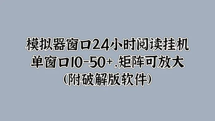 模拟器窗口24小时阅读挂JI，单窗口10-50+，矩阵可放大(附软件)| 网创圈