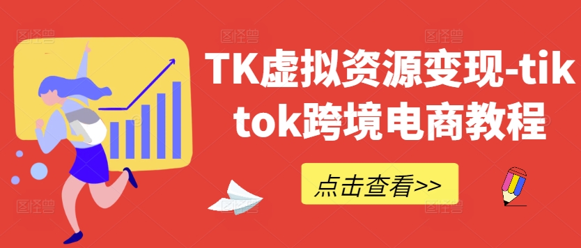 TK虚拟资源变现-tiktok跨境电商教程| 网创圈