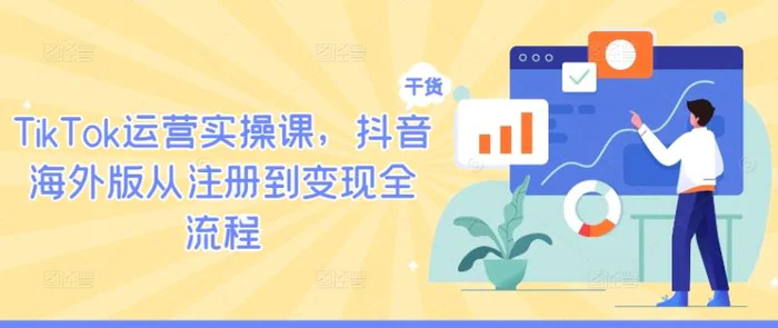 TikTok运营实操课，抖音海外版从注册到变现全流程| 网创圈
