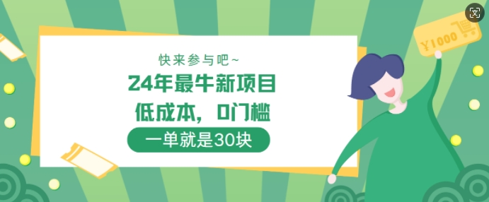 24年最牛新项目，低成本，0门槛 ，一单就是30块，轻松月入1w| 网创圈
