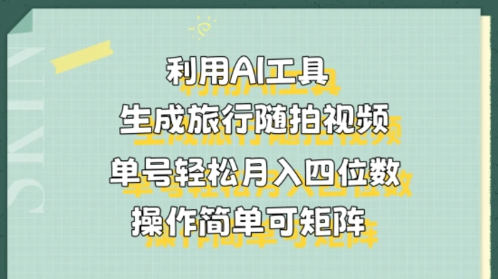 利用AI工具生成旅行随拍视频，单号轻松月入四位数，操作简单可矩阵| 网创圈