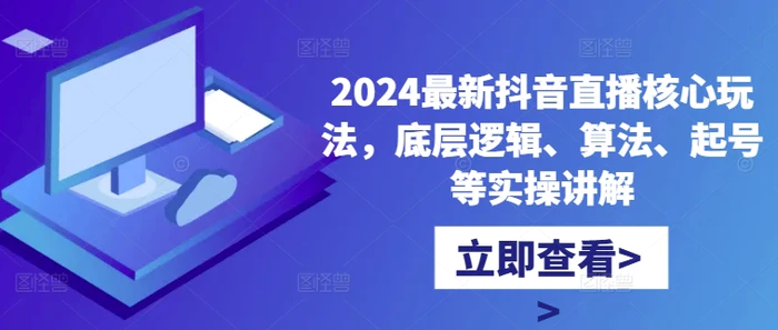 2024最新抖音直播核心玩法，底层逻辑、算法、起号等实操讲解| 网创圈
