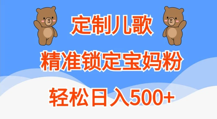 定制儿歌，精准锁定宝妈粉，轻松日入500+【揭秘】| 网创圈