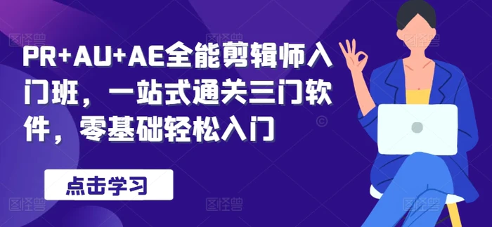PR+AU+AE全能剪辑师入门班，一站式通关三门软件，零基础轻松入门| 网创圈