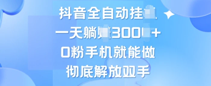 抖音全自动挂JI，0粉手机就能做，彻底解放双手，新手小白均可操作| 网创圈
