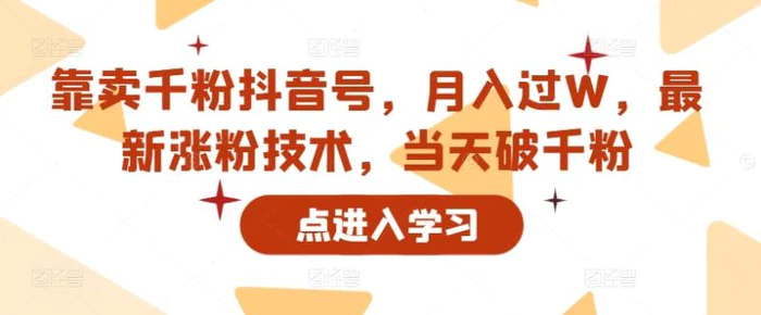 靠卖千粉抖音号，月入过W，最新涨粉技术，当天破千粉| 网创圈