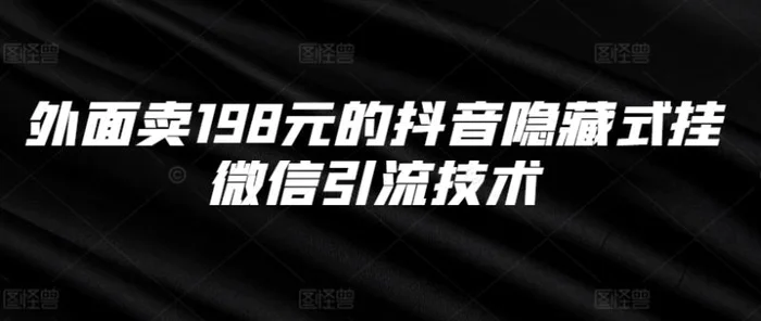 外面卖198元的抖音隐藏式挂微信引流技术| 网创圈