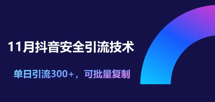 11月抖音安全引流技术，单日引流300+，可批量复制| 网创圈