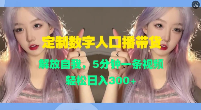 定制数字人口播带货，解放自我，5分钟一条视频，轻松日入3张| 网创圈