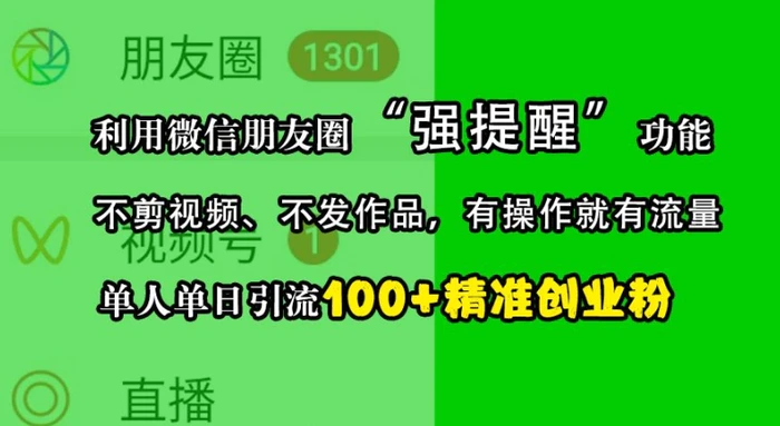 利用微信朋友圈“强提醒”功能，引流精准创业粉，不剪视频、不发作品，单人单日引流100+创业粉| 网创圈