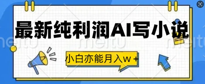 最新纯利润AI写小说，小白亦能月入w+| 网创圈